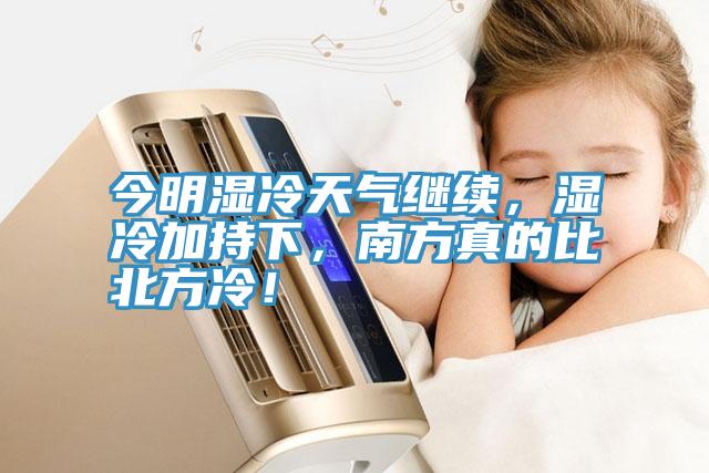 今明濕冷天氣繼續，濕冷加持下，南方真的比北方冷！