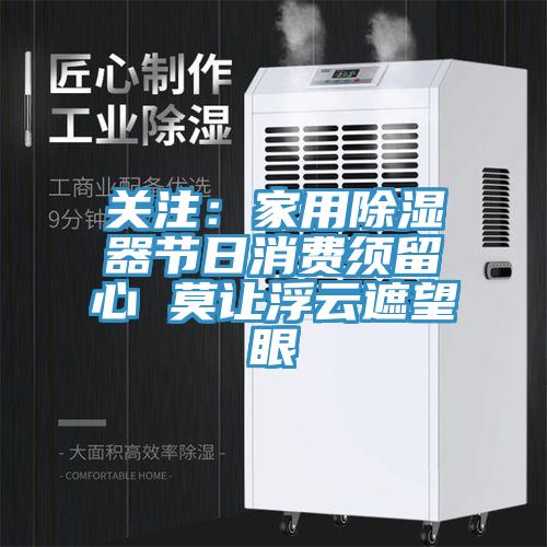 關注：家用除濕器節日消費須留心 莫讓浮雲遮望眼