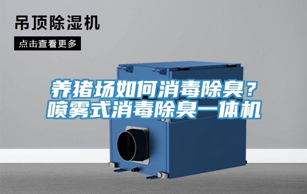 養豬場如何消毒除臭？噴霧式消毒除臭一體機