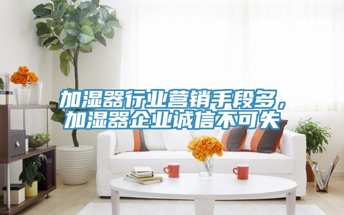 加濕器行業營銷手段多，加濕器企業誠信不可失