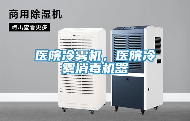 醫院冷霧機，醫院冷霧消毒機器