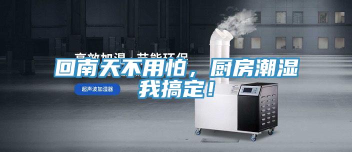 回南天不用怕，廚房潮濕我搞定！