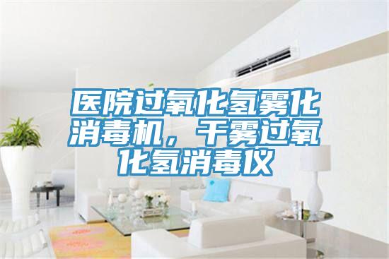 醫院過氧化氫霧化消毒機，幹霧過氧化氫消毒儀