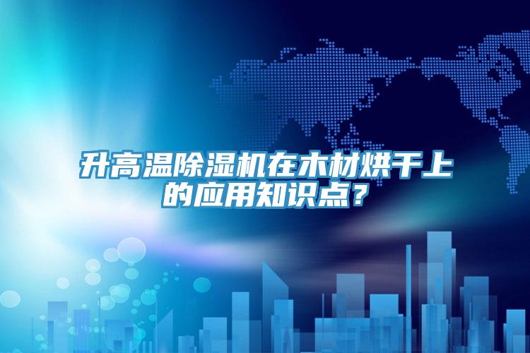 升高溫草莓污视频在线看在木材烘幹上的應用知識點？