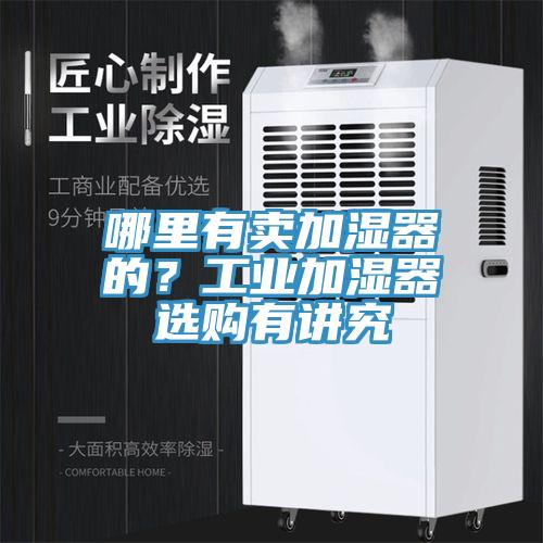 哪裏有賣加濕器的？工業加濕器選購有講究