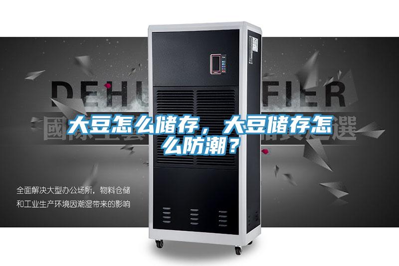 大豆怎麽儲存，大豆儲存怎麽防潮？