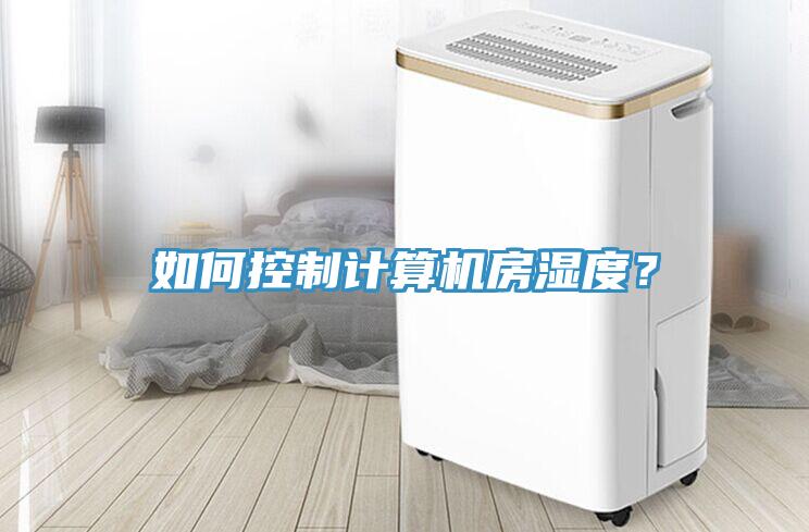 如何控製計算機房濕度？