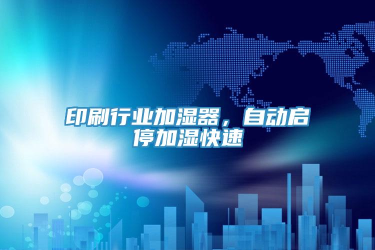 印刷行業加濕器，自動啟停加濕快速