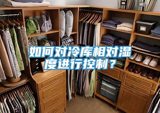 如何對冷庫相對濕度進行控製？