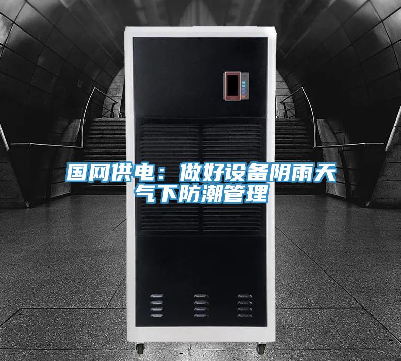 國網供電：做好設備陰雨天氣下防潮管理