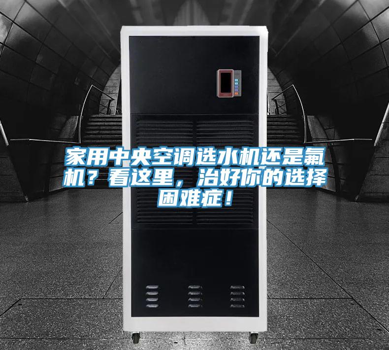 家用中央空調選水機還是氟機？看這裏，治好你的選擇困難症！