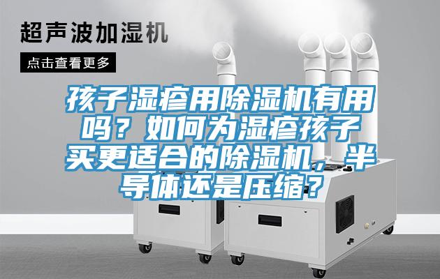 孩子濕疹用草莓污视频在线看有用嗎？如何為濕疹孩子買更適合的草莓污视频在线看，半導體還是壓縮？