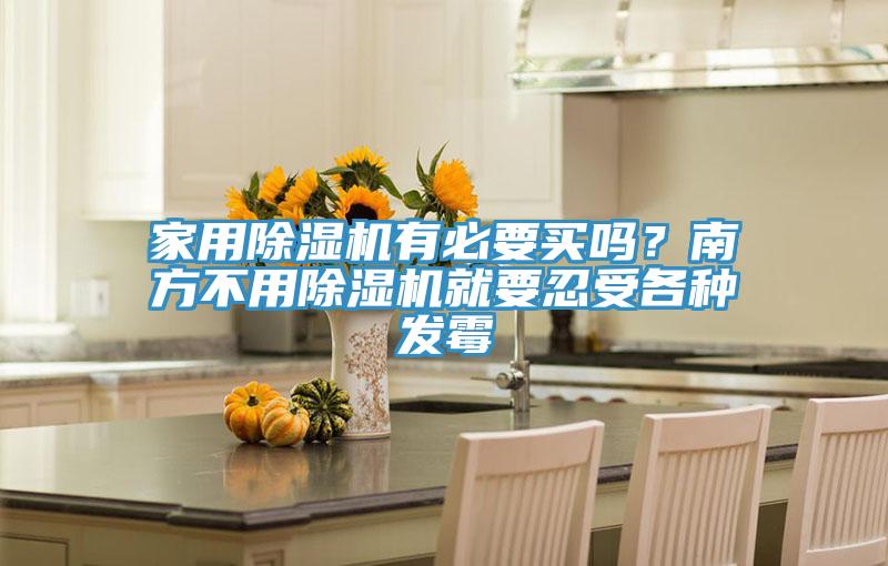 家用草莓污视频在线看有必要買嗎？南方不用草莓污视频在线看就要忍受各種發黴