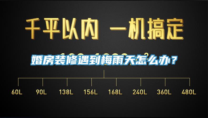 婚房裝修遇到梅雨天怎麽辦？
