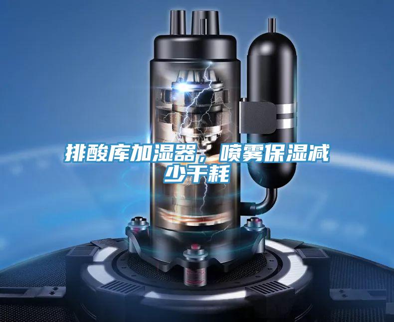 排酸庫加濕器，噴霧保濕減少幹耗