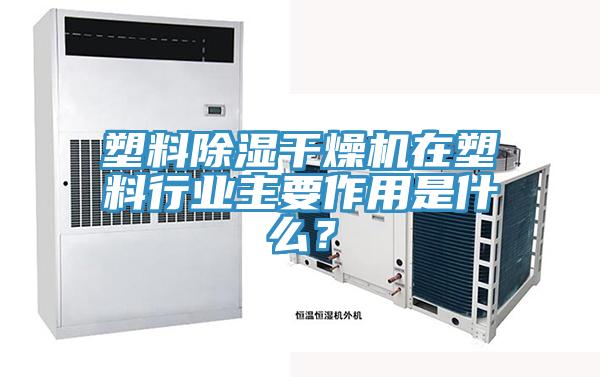 塑料除濕幹燥機在塑料行業主要作用是什麽？
