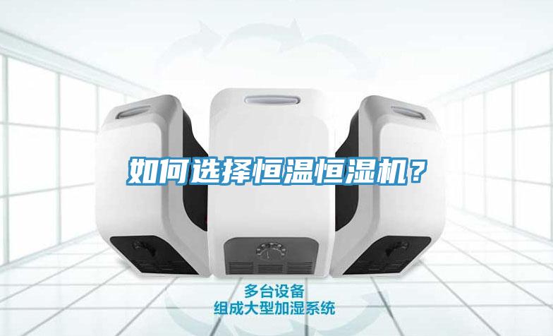 如何選擇恒溫恒濕機？
