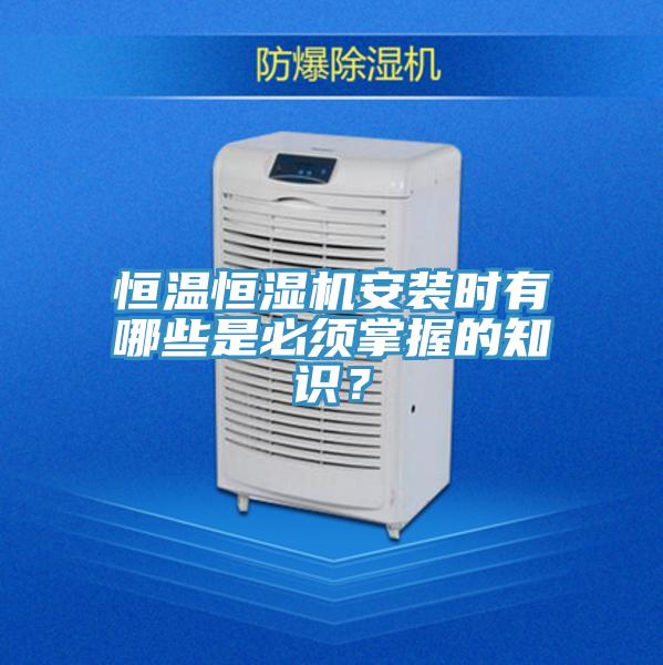 恒溫恒濕機安裝時有哪些是必須掌握的知識？