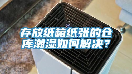 存放紙箱紙張的倉庫潮濕如何解決？