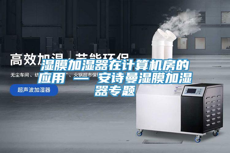 濕膜加濕器在計算機房的應用 — 草莓视频性福宝濕膜加濕器專題