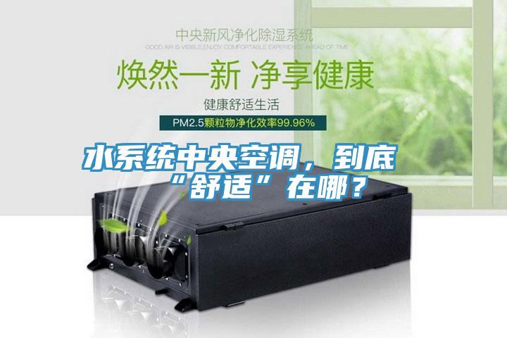 水係統中央空調，到底“舒適”在哪？