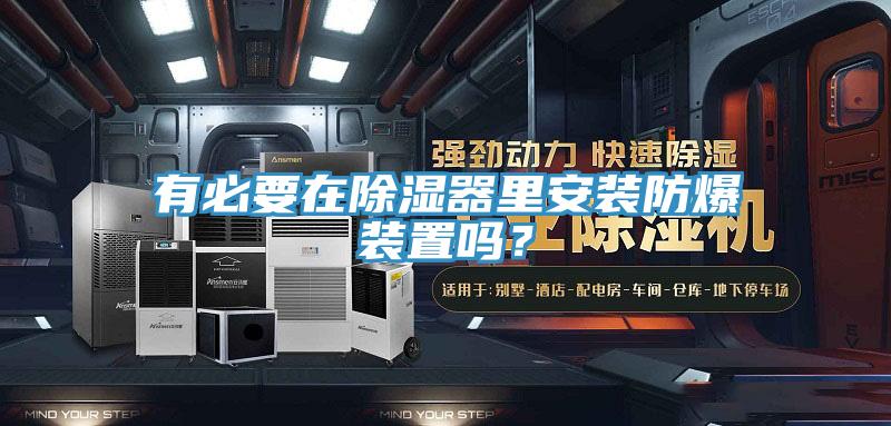 有必要在除濕器裏安裝防爆裝置嗎？