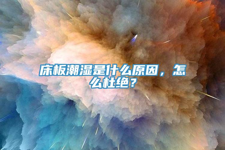 床板潮濕是什麽原因，怎麽杜絕？