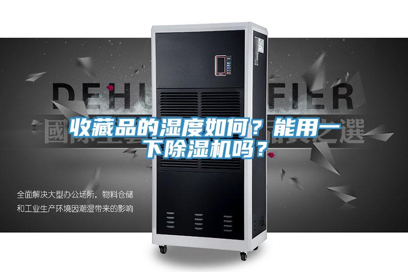 收藏品的濕度如何？能用一下草莓污视频在线看嗎？