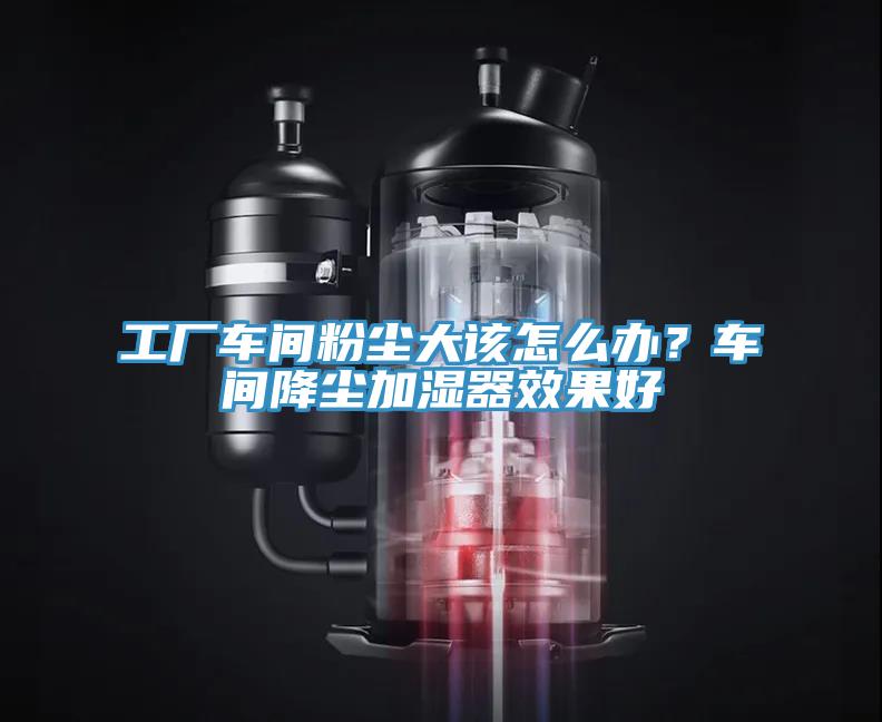 工廠車間粉塵大該怎麽辦？車間降塵加濕器效果好