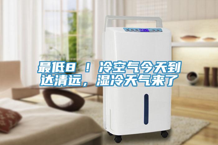 最低8℃！冷空氣今天到達清遠，濕冷天氣來了
