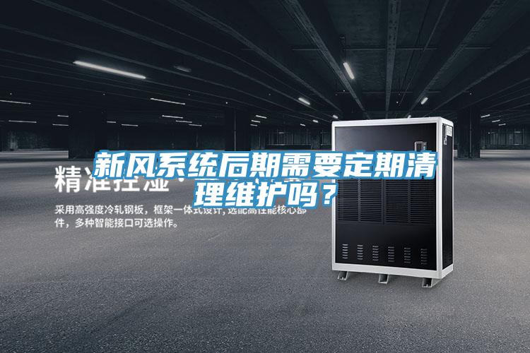 新風係統後期需要定期清理維護嗎？