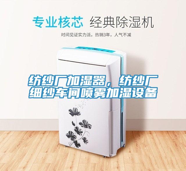 紡紗廠加濕器，紡紗廠細紗車間噴霧加濕設備