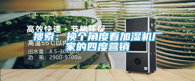 搜索：換個角度看加濕機廠家的四度營銷