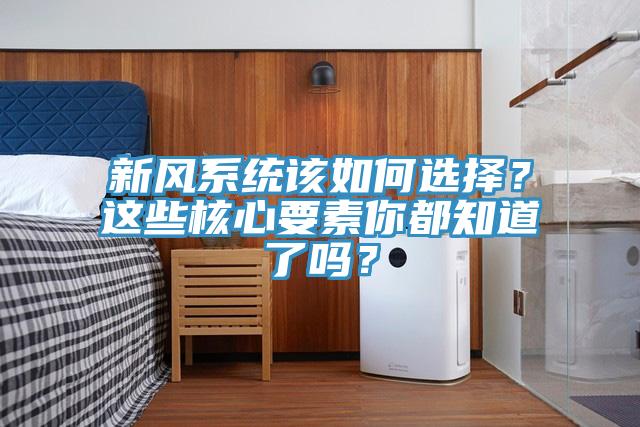 新風係統該如何選擇？這些核心要素你都知道了嗎？