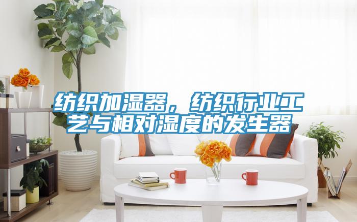 紡織加濕器，紡織行業工藝與相對濕度的發生器