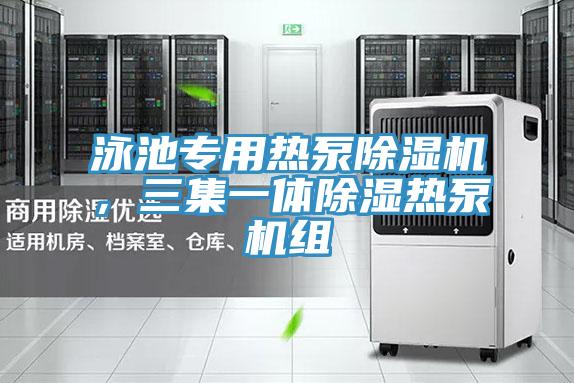 泳池專用熱泵草莓污视频在线看，三集一體除濕熱泵機組