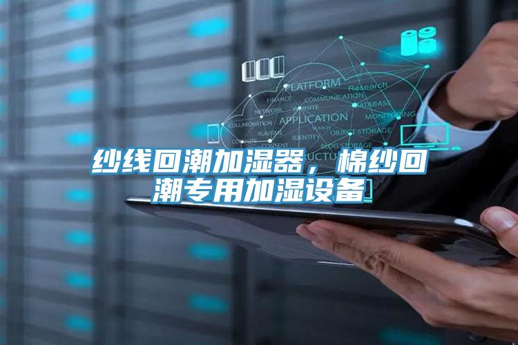 紗線回潮加濕器，棉紗回潮專用加濕設備