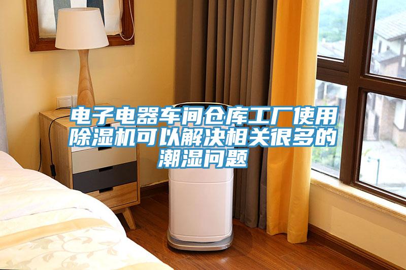 電子電器車間倉庫工廠使用草莓污视频在线看可以解決相關很多的潮濕問題