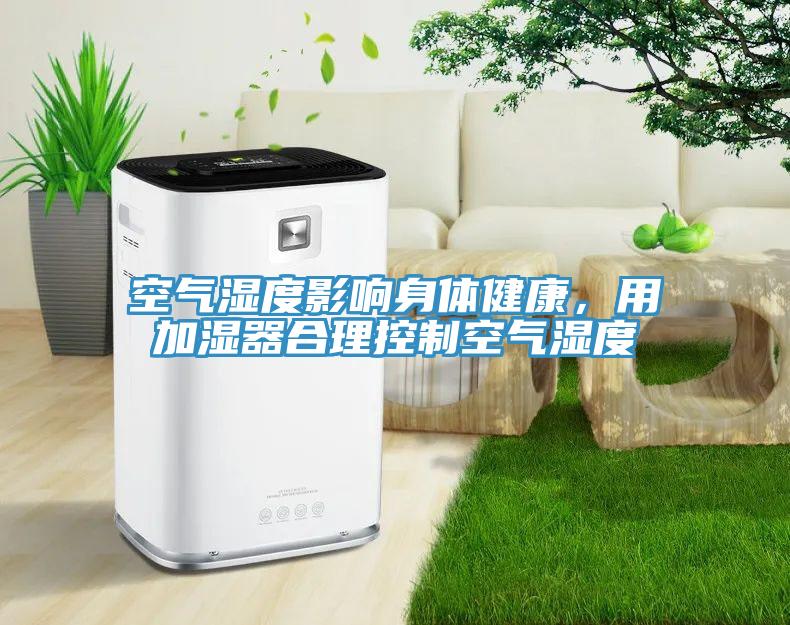 空氣濕度影響身體健康，用加濕器合理控製空氣濕度