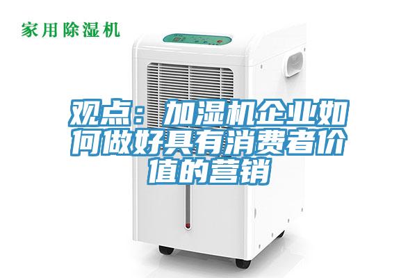 觀點：加濕機企業如何做好具有消費者價值的營銷