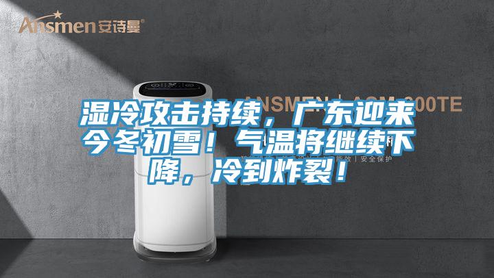 濕冷攻擊持續，廣東迎來今冬初雪！氣溫將繼續下降，冷到炸裂！