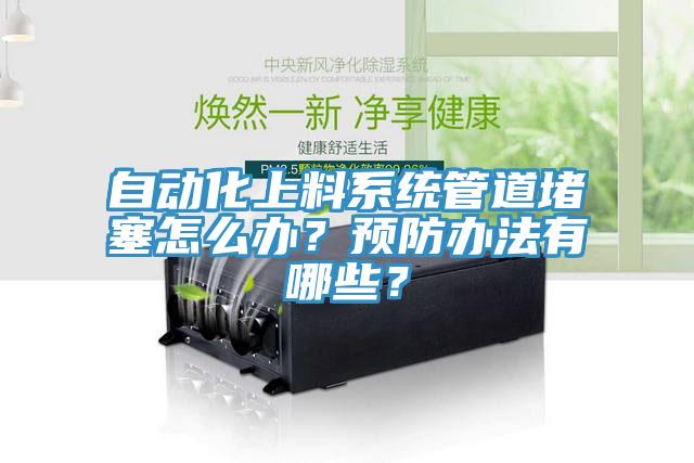 自動化上料係統管道堵塞怎麽辦？預防辦法有哪些？