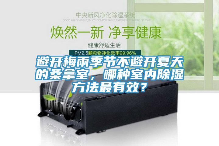 避開梅雨季節不避開夏天的桑拿室，哪種室內除濕方法最有效？