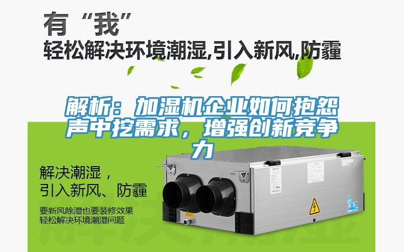 解析：加濕機企業如何抱怨聲中挖需求，增強創新競爭力