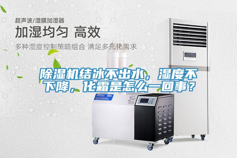 草莓污视频在线看結冰不出水，濕度不下降，化霜是怎麽一回事？