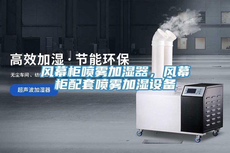 風幕櫃噴霧加濕器，風幕櫃配套噴霧加濕設備