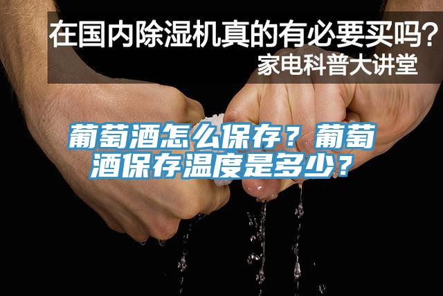 葡萄酒怎麽保存？葡萄酒保存溫度是多少？