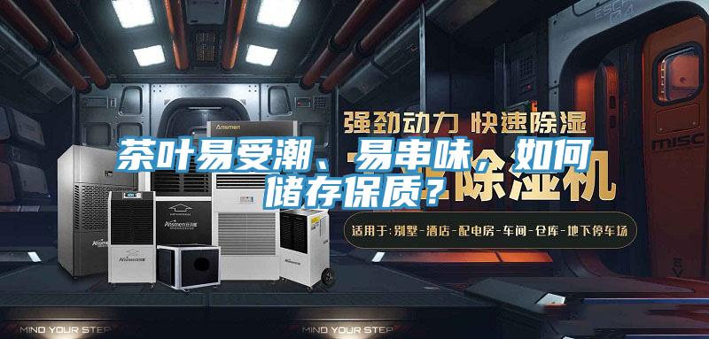 茶葉易受潮、易串味，如何儲存保質？