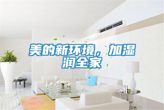 美的新環境，加濕潤全家
