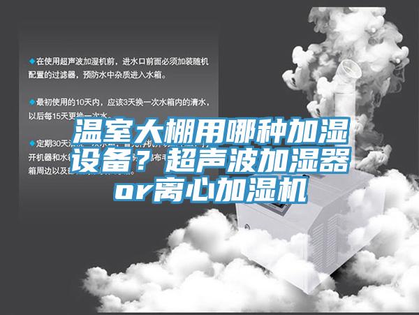 溫室大棚用哪種加濕設備？超聲波加濕器or離心加濕機